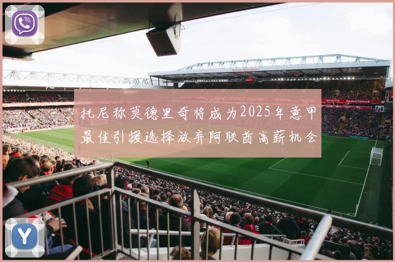 托尼称莫德里奇将成为2025年意甲最佳引援选择放弃阿联酋高薪机会