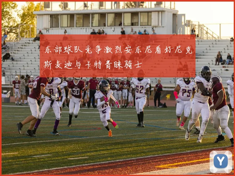 东部球队竞争激烈安东尼看好尼克斯麦迪与卡特青睐骑士