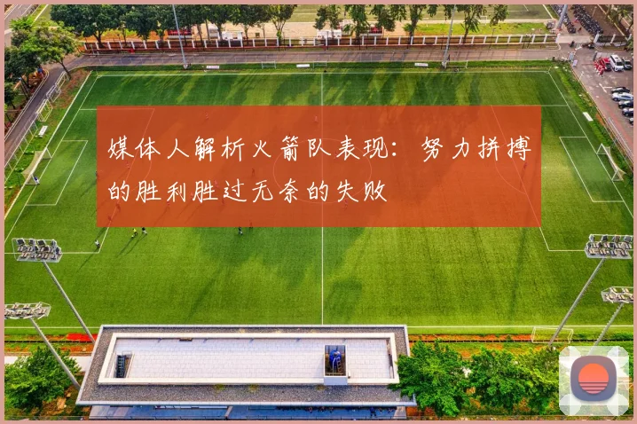 媒体人解析火箭队表现：努力拼搏的胜利胜过无奈的失败